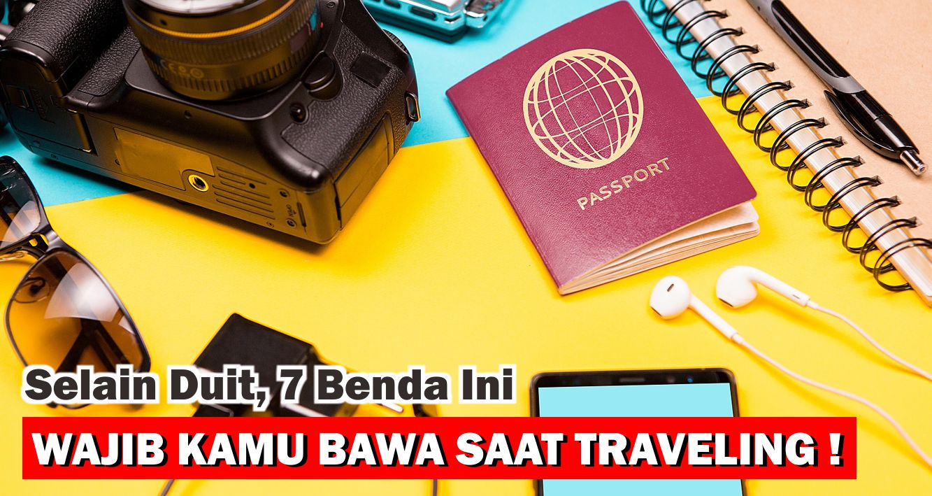  7 Benda Wajib Yang Harus Kamu Bawa Saat Traveling !