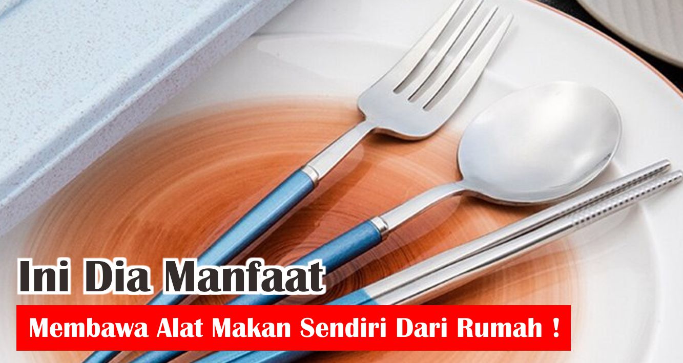  Begini Pentingnya Membawa Alat Makan Sendiri !