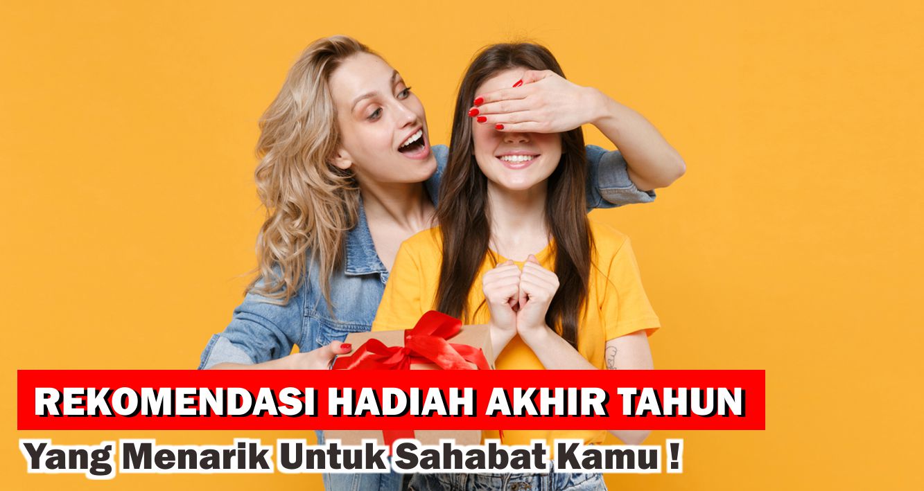 rekomendasi-hadiah-akhir-tahun-terbaik-untuk-sahabat-dijamin-suka