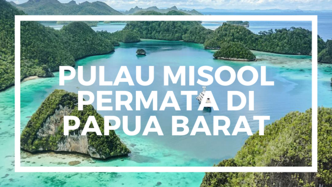 Keindahan Pulau Misool, Permata di Ujung Raja Ampat Papua Barat