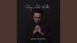 Sahrul Gunawan - Selagi Ada Waktu