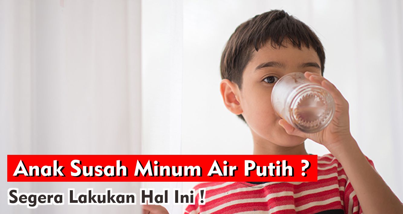  6 Cara Ampuh Agar Anak Mau Minum Air Putih !