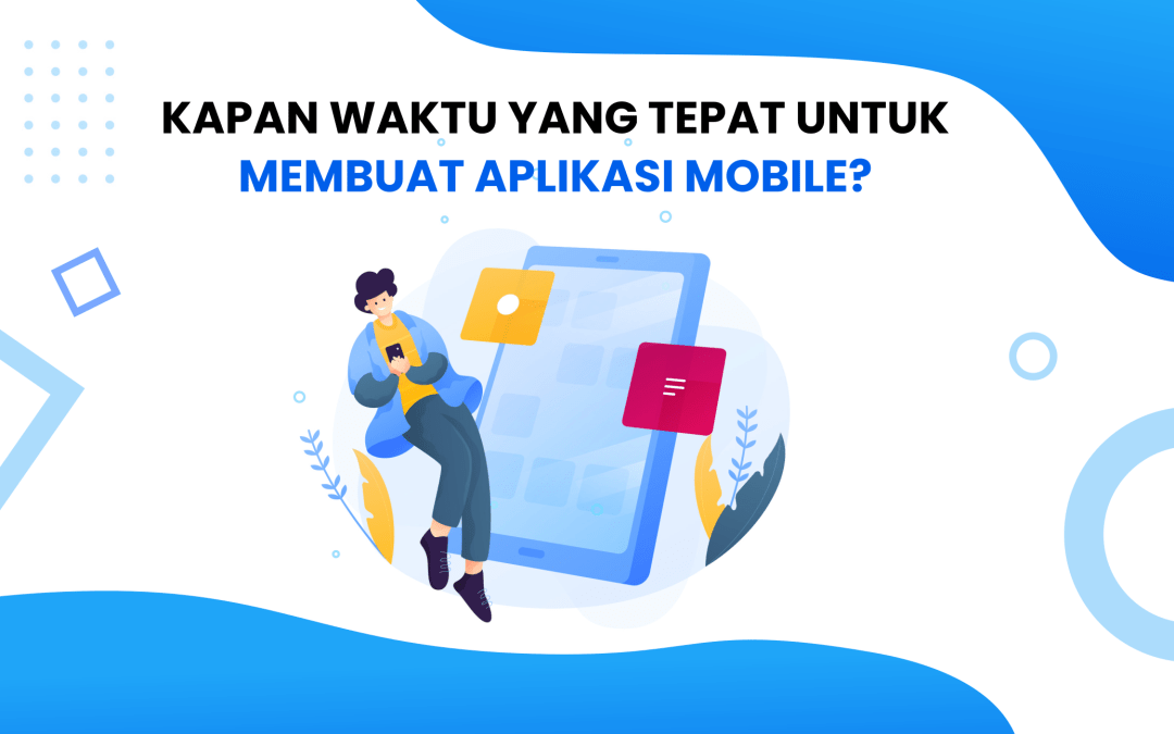 Kapan Waktu yang Tepat untuk Membuat Aplikasi Mobile?