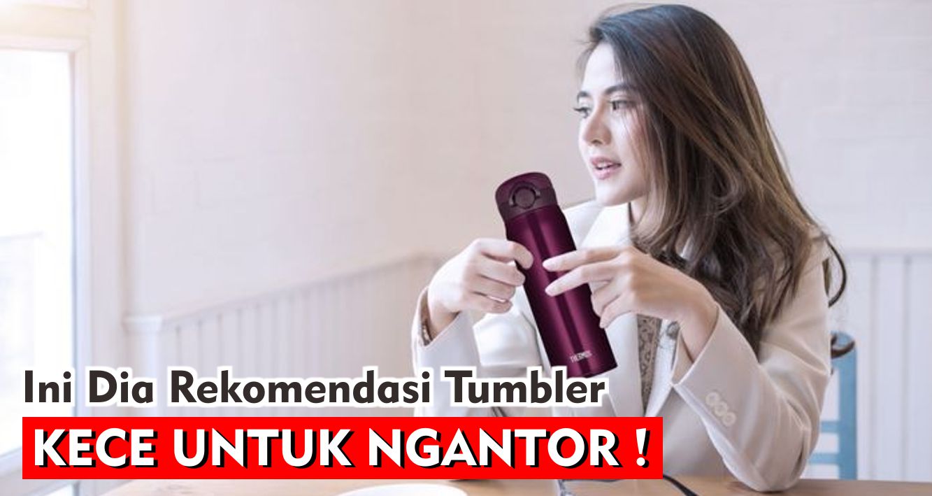  Upgrade Style Ngantormu Dengan 5 Jenis Tumbler Berikut Ini !