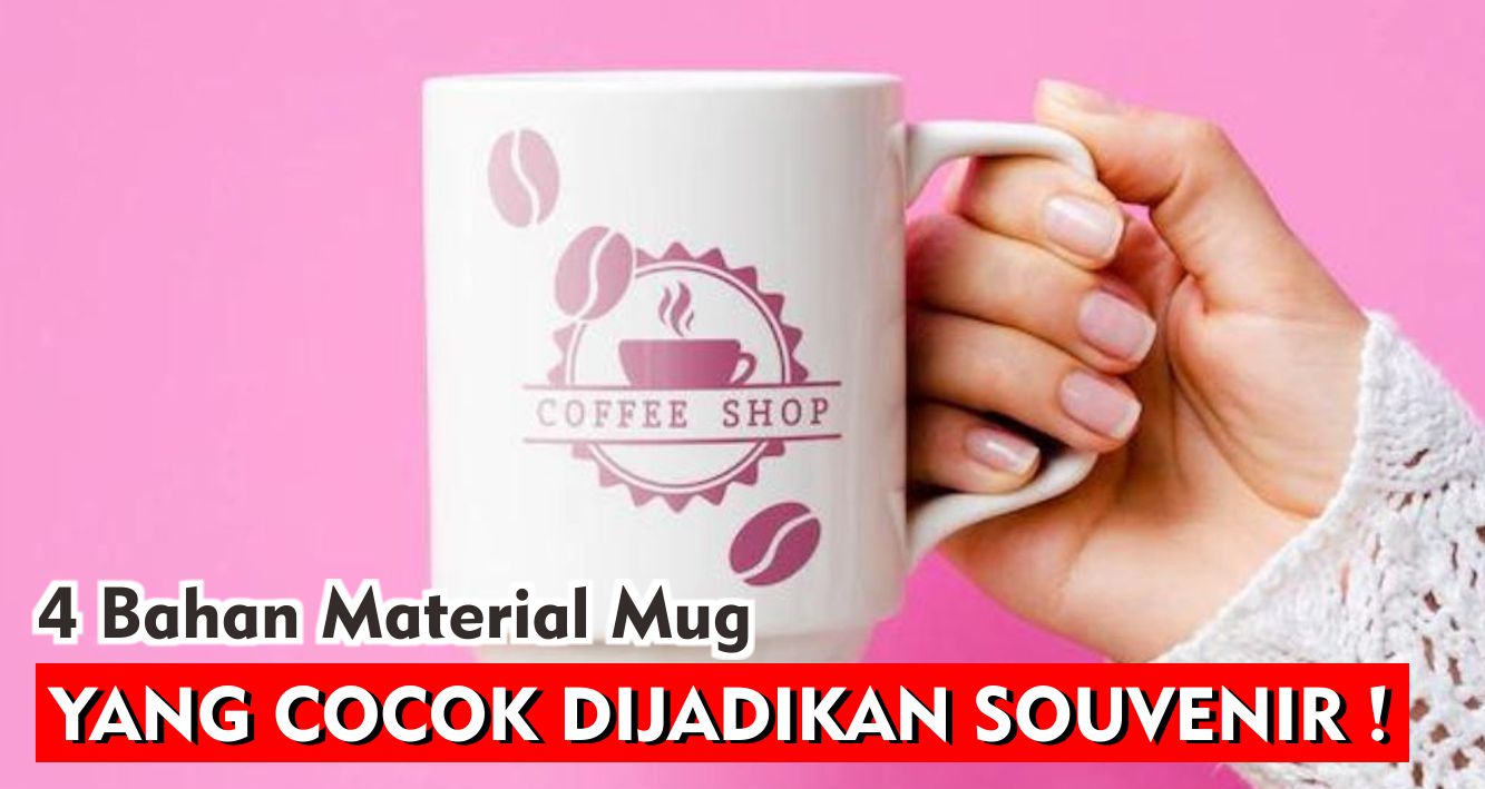 ini-dia-4-material-mug-yang-digunakan-untuk-pembuatan-souvenir