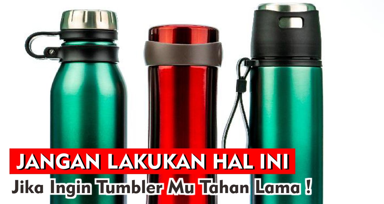  Tips Agar Tumbler Lebih Tahan Lama !
