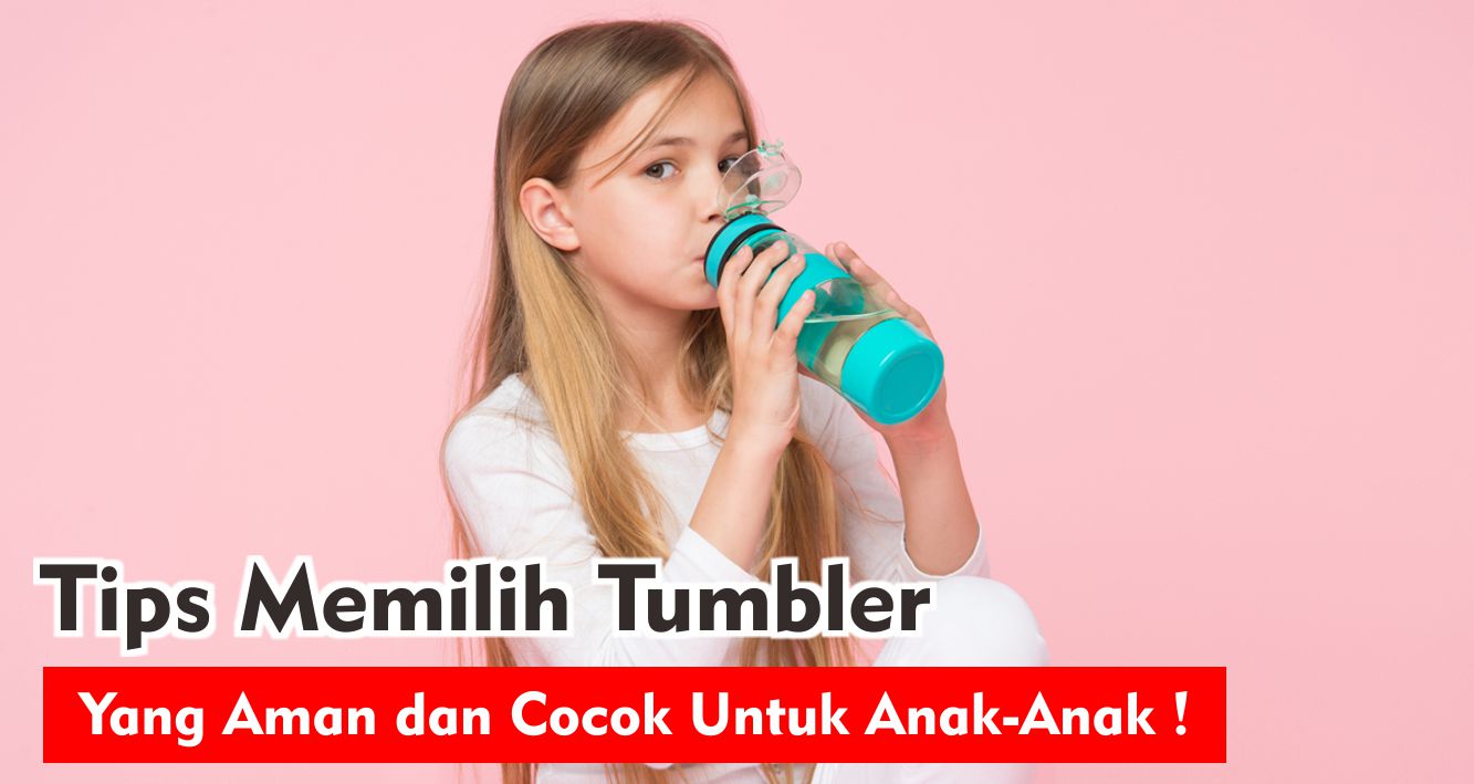 5-cara-memilih-tumbler-terbaik-yang-aman-untuk-anak