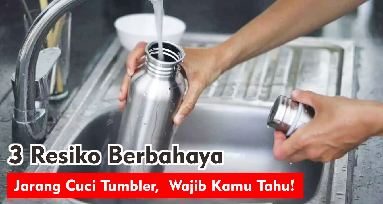 Ini Dia Dampak Buruk Jarang Mencuci Tumbler Yang Harus Kamu Tahu !