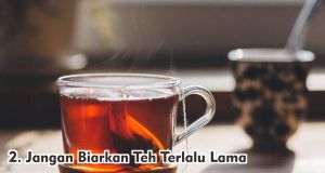  4 Cara Tepat Minum Teh Hangat Agar Terasa Khasiatnya !