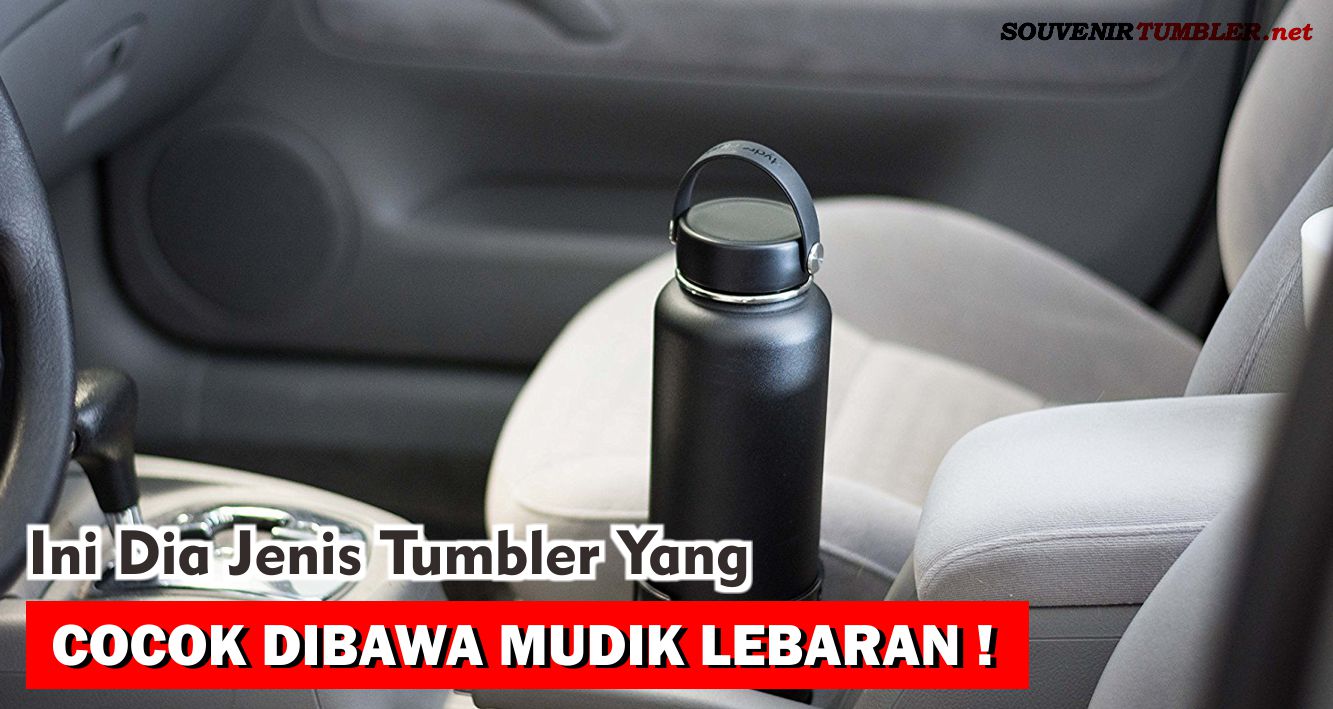Pilih Tumbler yang Tepat untuk Mudik Lebaran, Agar Perjalananmu Makin Seru!