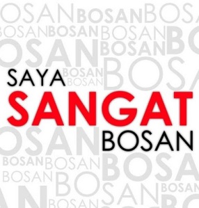 Ketika saat bosan dengan hal yg sama