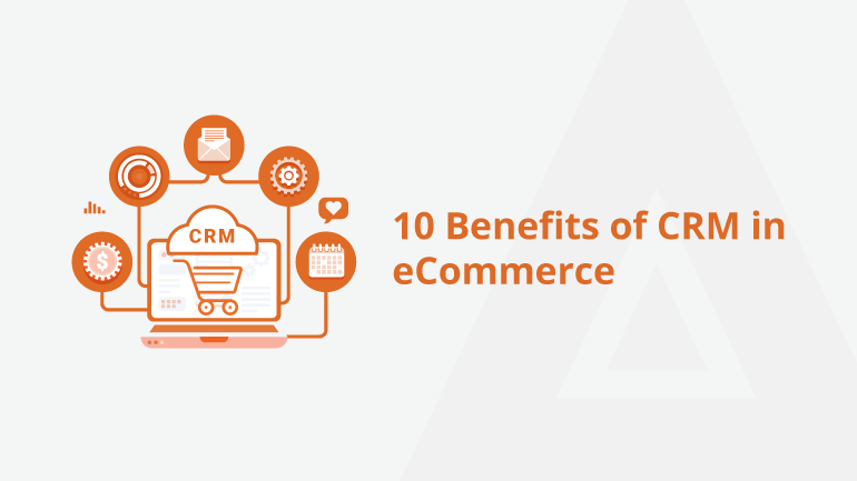 10 Benefits of CRM in eCommerce