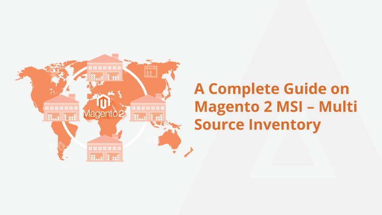 A Complete Guide on Magento 2 MSI – Multi Source Inventory