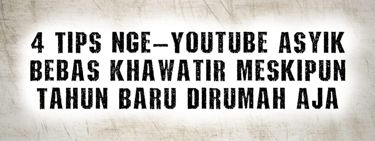 4-tips-nge-youtube-asyik-bebas-khawatir-meskipun-tahun-baru-dirumah-aja