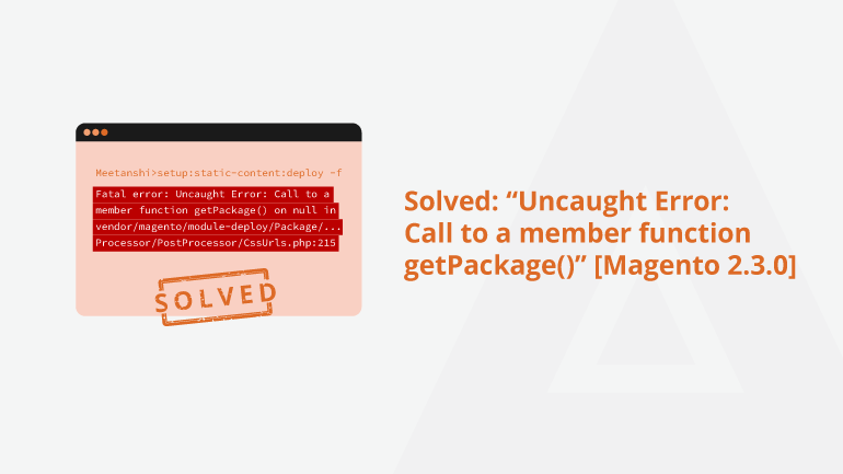 Solved: &ldquo;Uncaught Error: Call to a member function getPackage()&rdquo; [Magento 2.3.0]