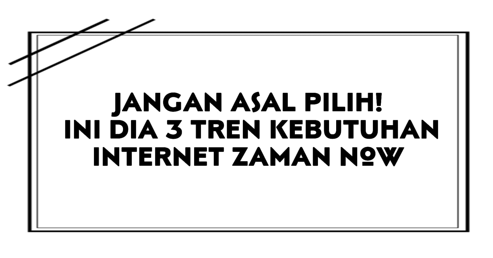 jangan-asal-pilih-ini-dia-3-tren-kebutuhan-internet-zaman-now