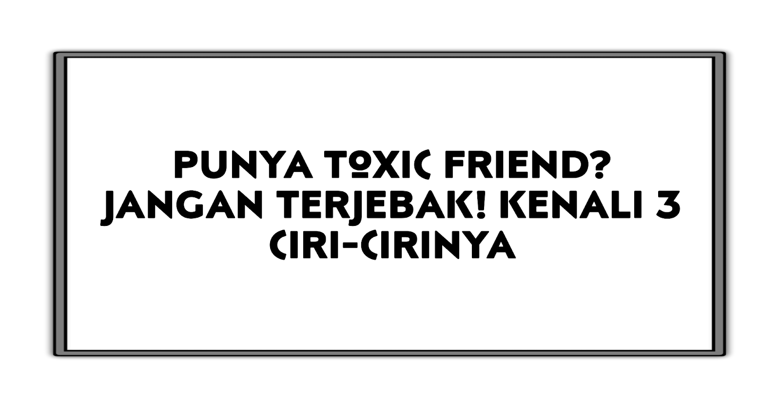 punya-toxic-friend-jangan-terjebak-kenali-3-ciri-cirinya