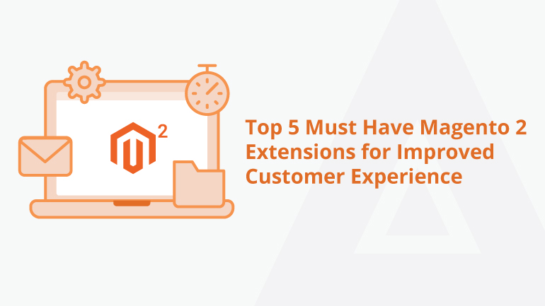 Top 5 Must Have Magento 2 Extensions for Improved Customer Experience &#91;2022&#93;