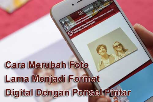 Cara Merubah Foto Lama Menjadi Format Digital Dengan Ponsel Pintar