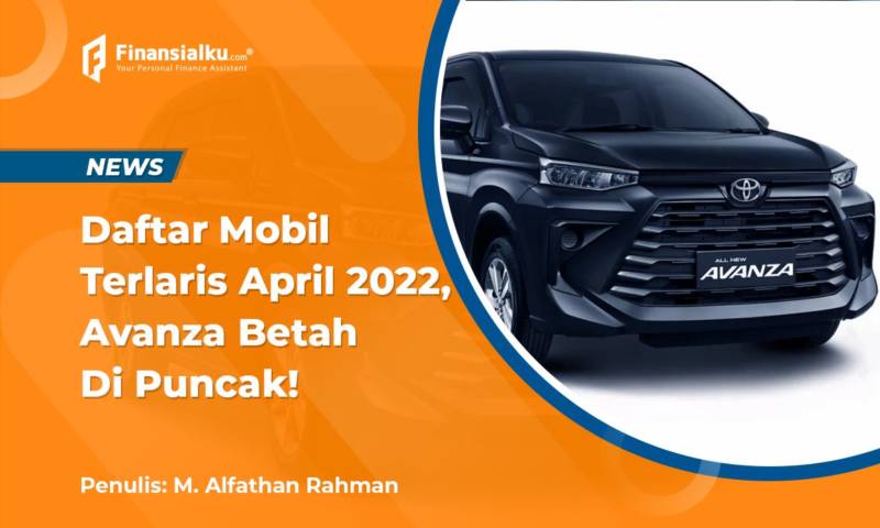 Deretan Mobil Paling Laris April 2022, Avanza Kembali Di Puncak!