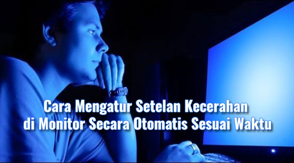 Cara Mengatur Setelan Kecerahan di Monitor Secara Otomatis Sesuai Waktu