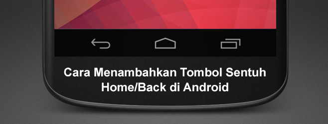 Cara Menambahkan Tombol Sentuh Home/Back di Android