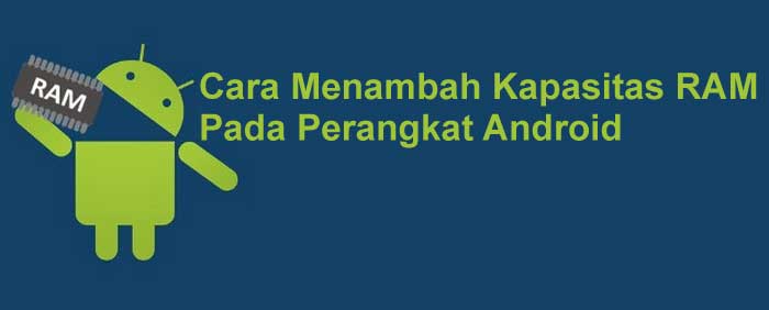 Cara Menambah Kapasitas RAM Pada Perangkat Android