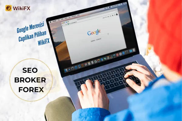 SEO Broker Forex | Google Merevisi Cuplikan Pilihan WikiFX